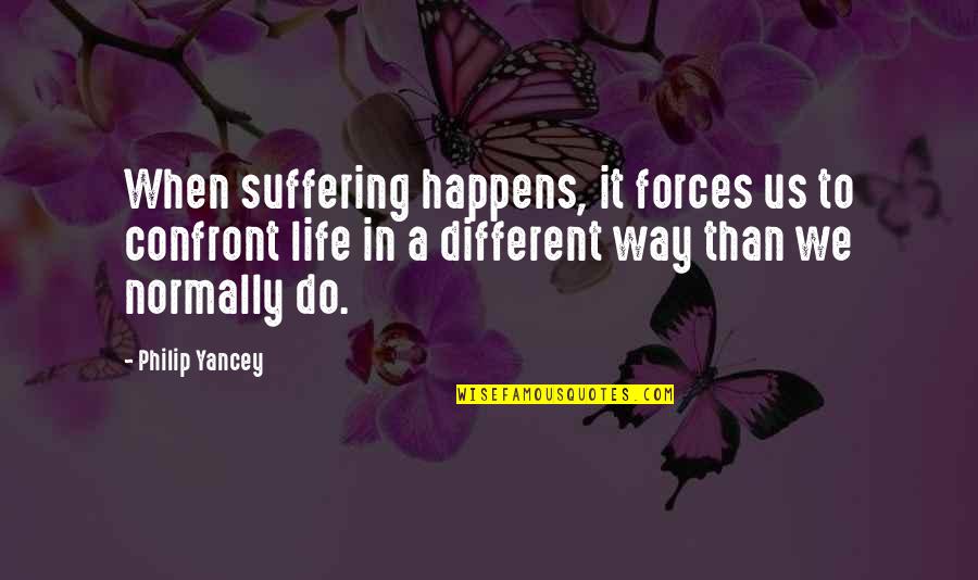 8 Billion Written Quotes By Philip Yancey: When suffering happens, it forces us to confront