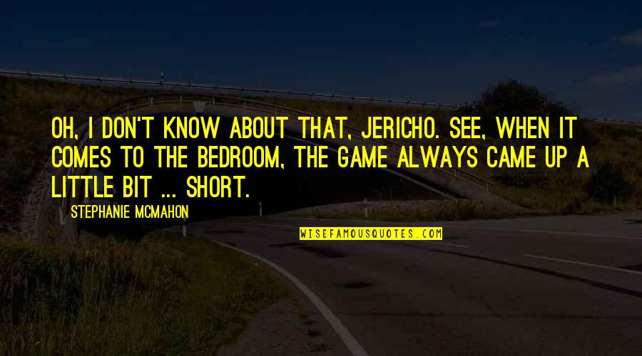 8 Bit Game Quotes By Stephanie McMahon: Oh, I don't know about that, Jericho. See,