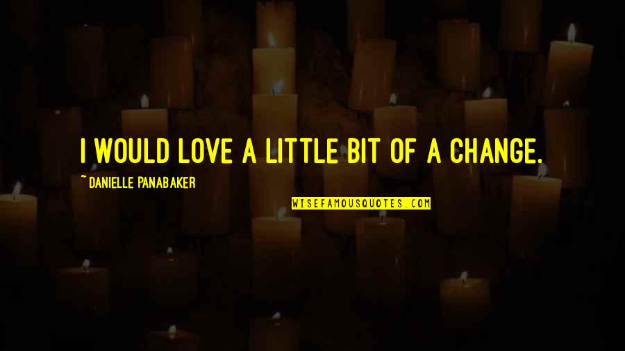 8 Bit Love Quotes By Danielle Panabaker: I would love a little bit of a