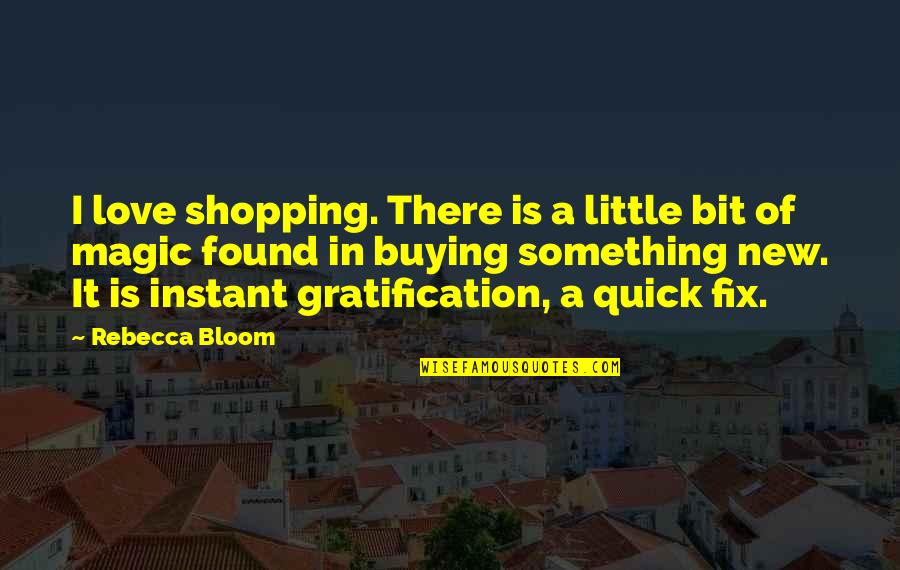 8 Bit Love Quotes By Rebecca Bloom: I love shopping. There is a little bit