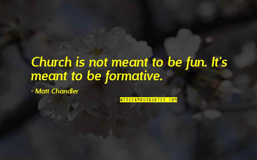 8 Character Quotes By Matt Chandler: Church is not meant to be fun. It's