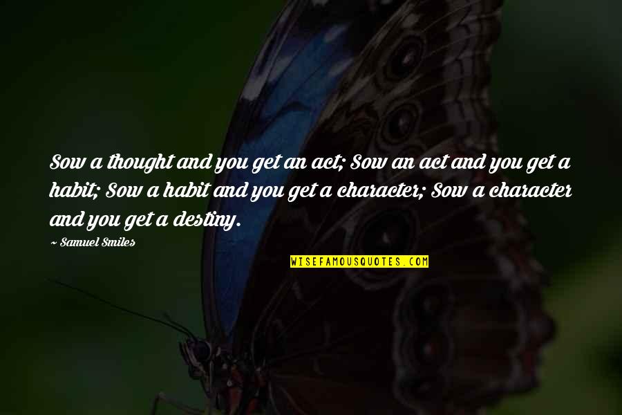 8 Character Quotes By Samuel Smiles: Sow a thought and you get an act;