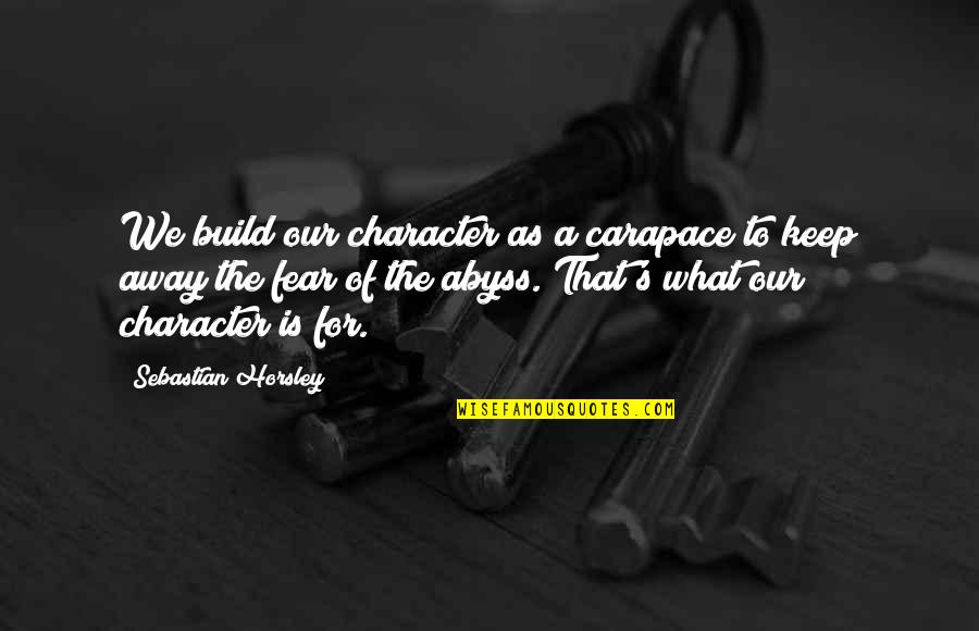 8 Character Quotes By Sebastian Horsley: We build our character as a carapace to