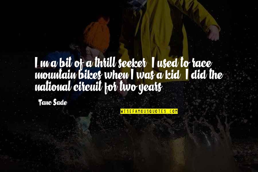 8 Circuit Quotes By Tanc Sade: I'm a bit of a thrill-seeker. I used