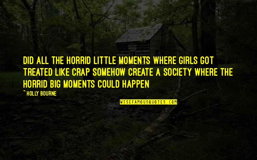 8 Crap Quotes By Holly Bourne: Did all the horrid little moments where girls