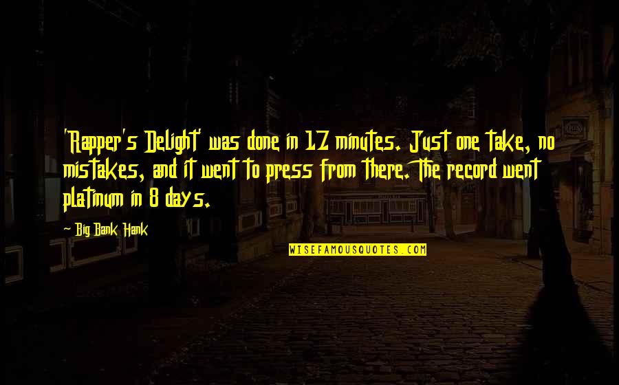 8 Days Quotes By Big Bank Hank: 'Rapper's Delight' was done in 17 minutes. Just 8 Days Quotes By Big Bank Hank: 'Rapper's Delight' was done in 17 minutes. Just
