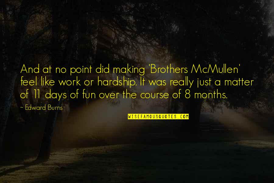 8 Days Quotes By Edward Burns: And at no point did making 'Brothers McMullen' 8 Days Quotes By Edward Burns: And at no point did making 'Brothers McMullen'