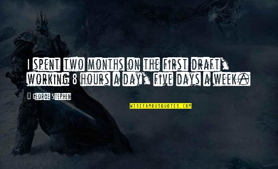8 Days Quotes By George Stephen: I spent two months on the first draft,