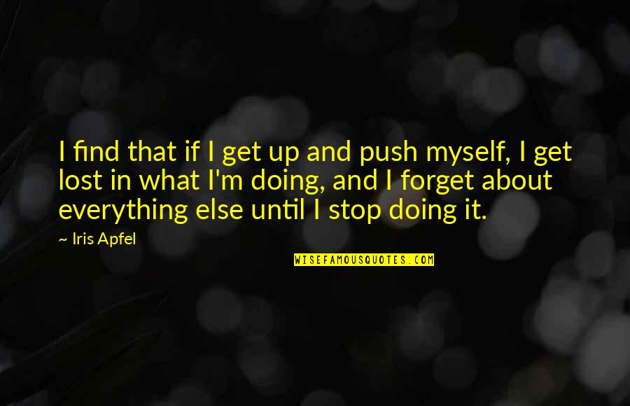 8 Femmes Quotes By Iris Apfel: I find that if I get up and 8 Femmes Quotes By Iris Apfel: I find that if I get up and
