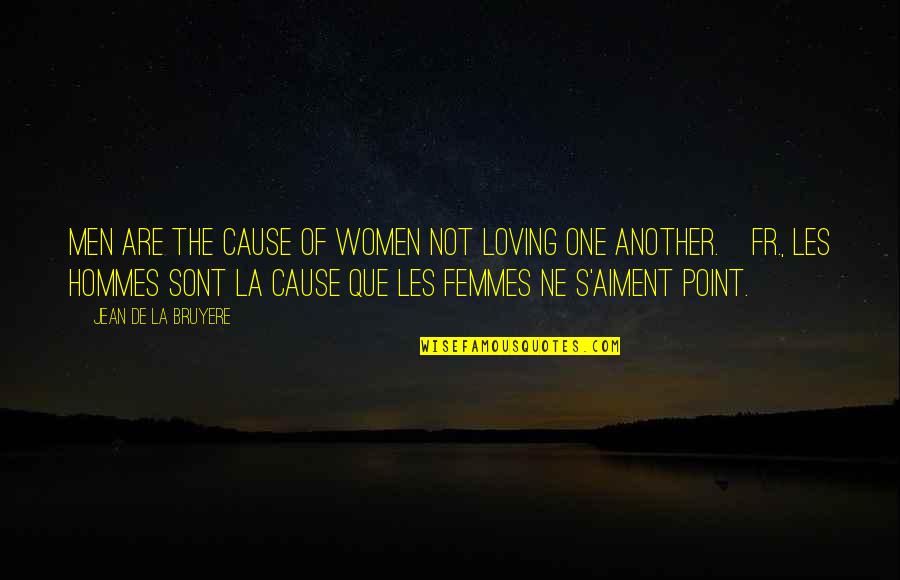 8 Femmes Quotes By Jean De La Bruyere: Men are the cause of women not loving 8 Femmes Quotes By Jean De La Bruyere: Men are the cause of women not loving