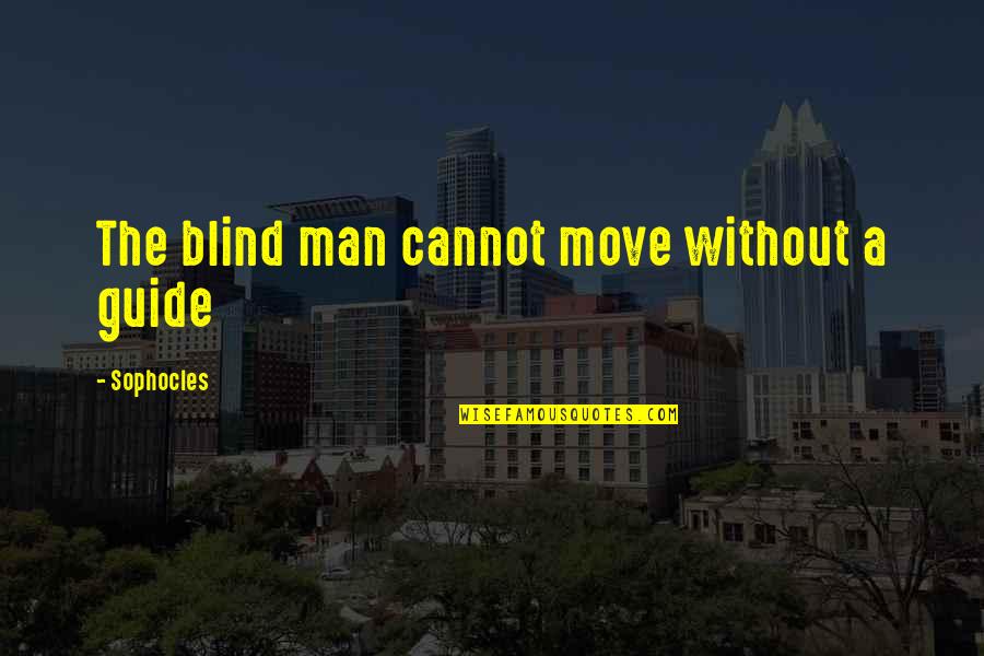8 Femmes Quotes By Sophocles: The blind man cannot move without a guide