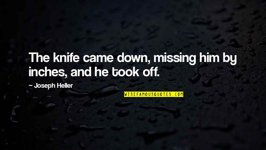 8 Inches Quotes By Joseph Heller: The knife came down, missing him by inches,