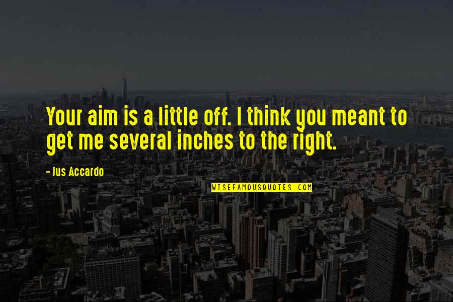 8 Inches Quotes By Jus Accardo: Your aim is a little off. I think