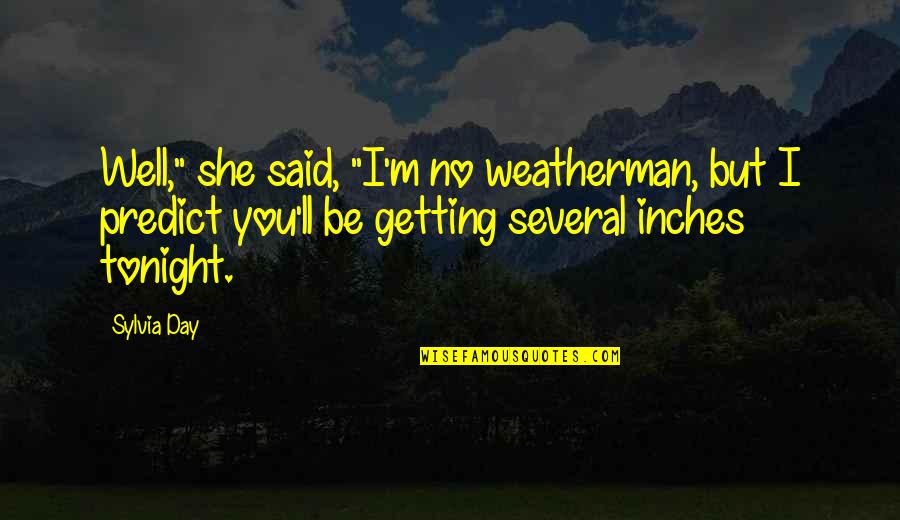 8 Inches Quotes By Sylvia Day: Well," she said, "I'm no weatherman, but I