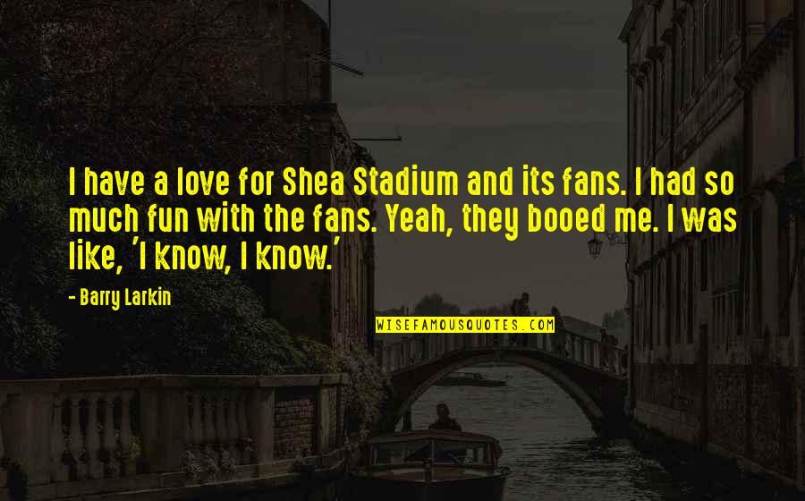 8 Letters Why Dont We Quotes By Barry Larkin: I have a love for Shea Stadium and