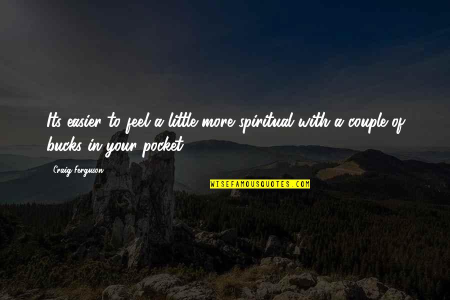 8 March Funny Quotes By Craig Ferguson: Its easier to feel a little more spiritual