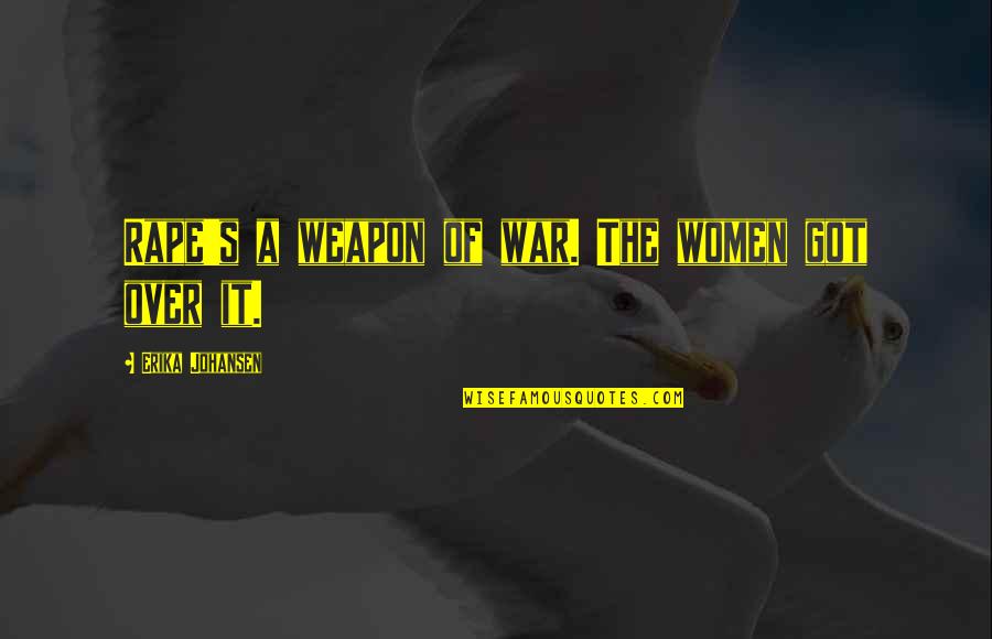 8 March Funny Quotes By Erika Johansen: Rape's a weapon of war. The women got