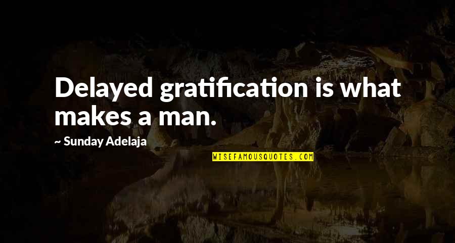 8 March Funny Quotes By Sunday Adelaja: Delayed gratification is what makes a man.