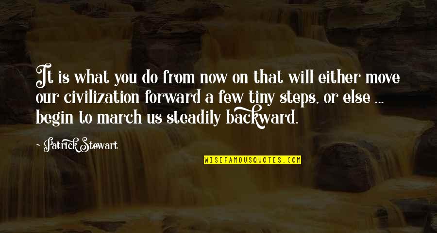 8 March Quotes By Patrick Stewart: It is what you do from now on
