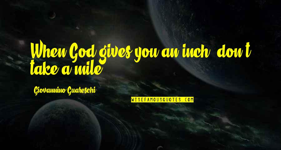 8 Mile Inspirational Quotes By Giovannino Guareschi: When God gives you an inch, don't take