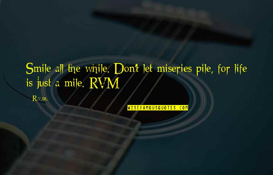 8 Mile Inspirational Quotes By R.v.m.: Smile all the while. Don't let miseries pile,