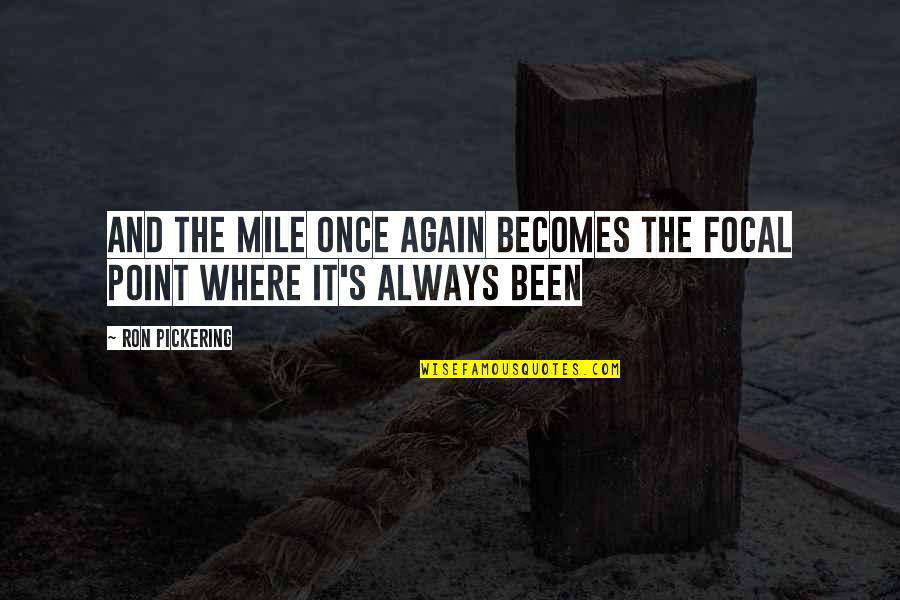 8 Mile Inspirational Quotes By Ron Pickering: And the mile once again becomes the focal
