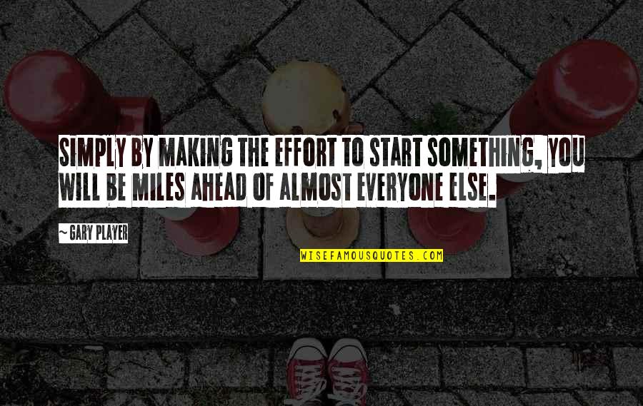 8 Miles Quotes By Gary Player: Simply by making the effort to start something, 8 Miles Quotes By Gary Player: Simply by making the effort to start something,