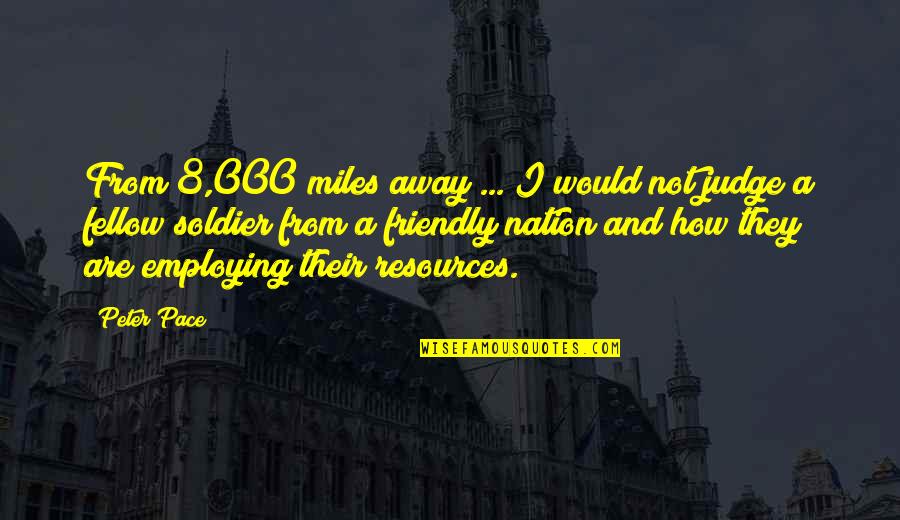 8 Miles Quotes By Peter Pace: From 8,000 miles away ... I would not 8 Miles Quotes By Peter Pace: From 8,000 miles away ... I would not