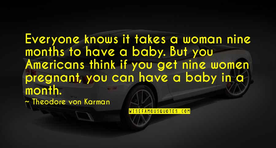 8 Month Baby Quotes By Theodore Von Karman: Everyone knows it takes a woman nine months