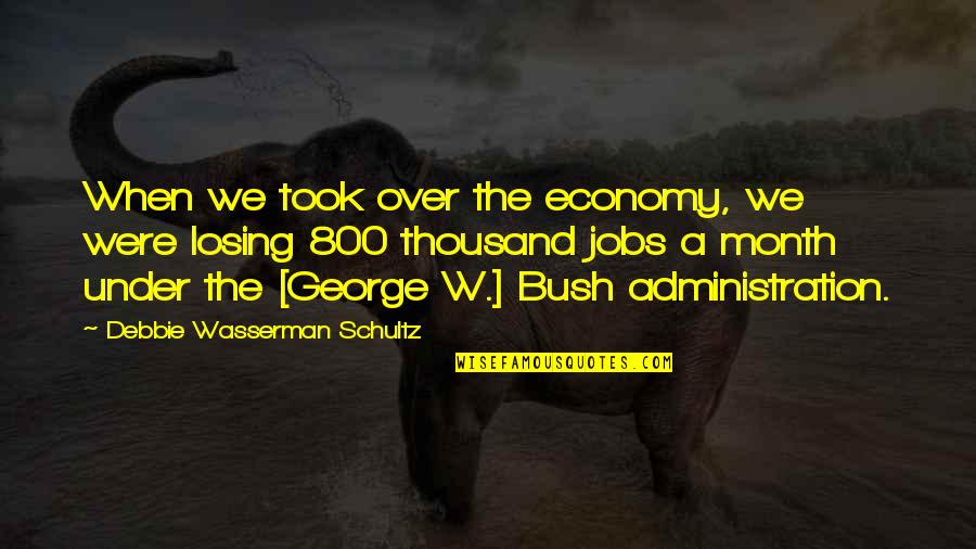 8 Month Quotes By Debbie Wasserman Schultz: When we took over the economy, we were
