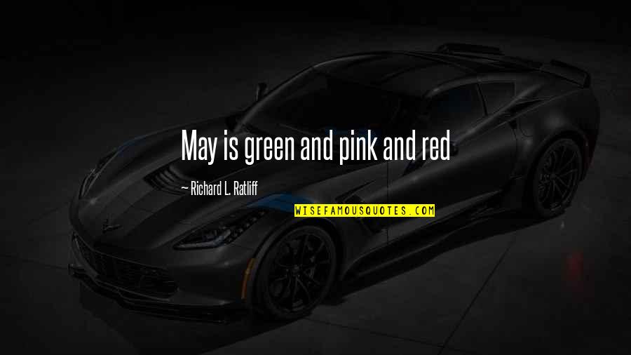 8 Month Quotes By Richard L. Ratliff: May is green and pink and red