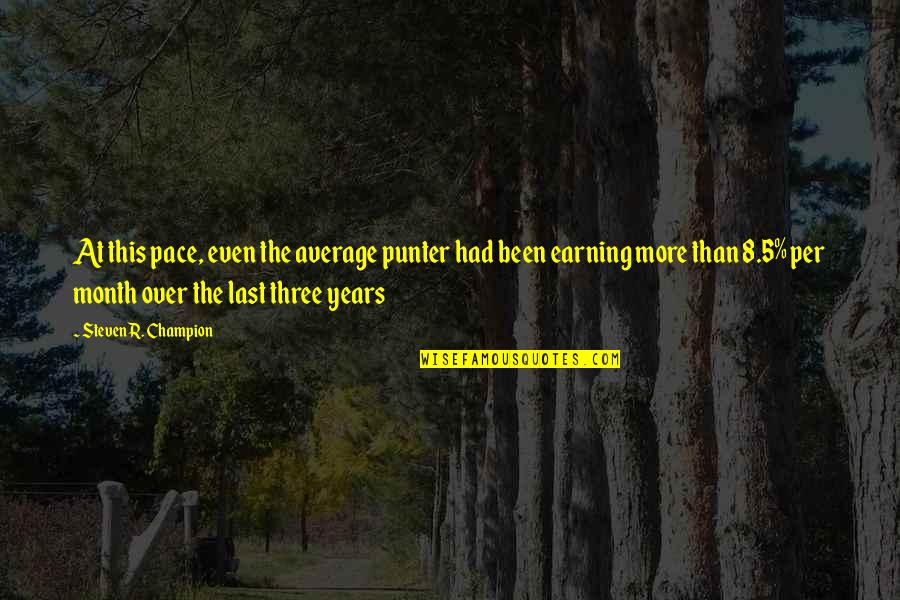 8 Month Quotes By Steven R. Champion: At this pace, even the average punter had