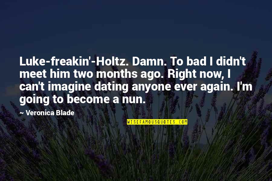 8 Months Dating Quotes By Veronica Blade: Luke-freakin'-Holtz. Damn. To bad I didn't meet him