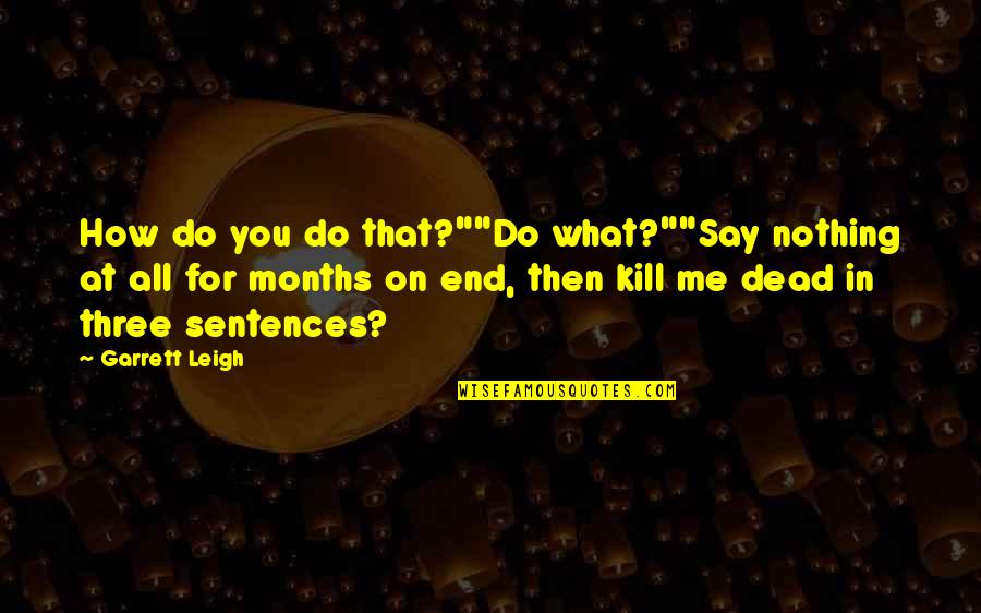 8 Months Quotes By Garrett Leigh: How do you do that?""Do what?""Say nothing at