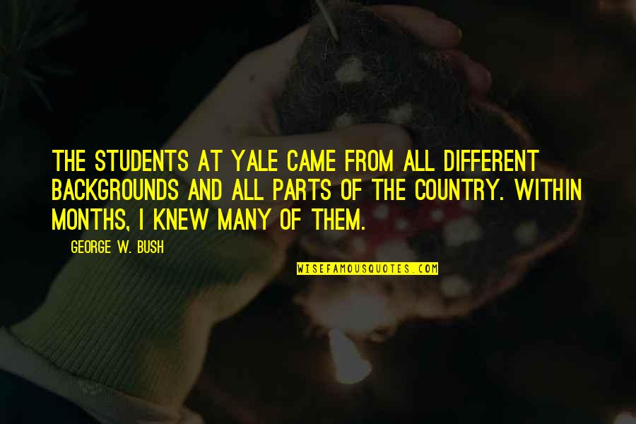 8 Months Quotes By George W. Bush: The students at Yale came from all different