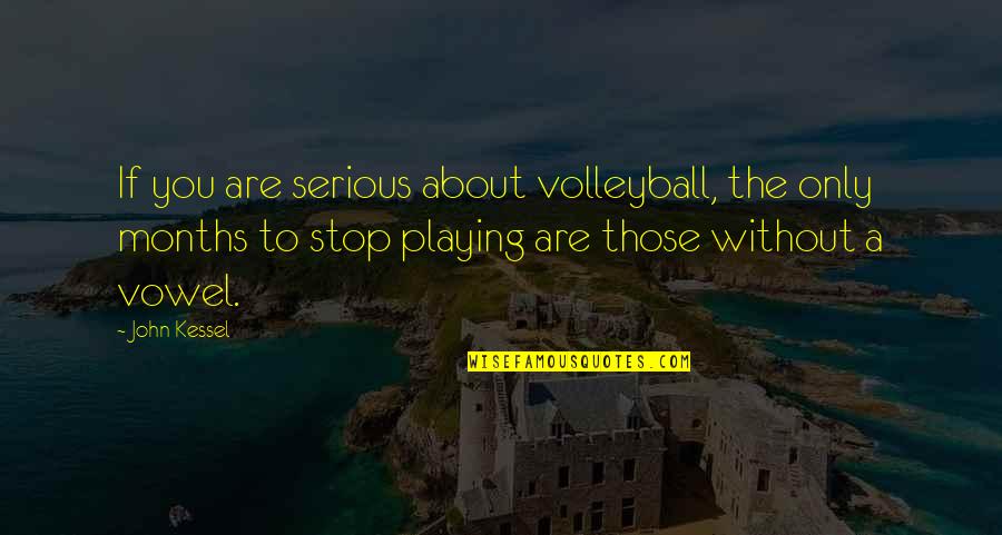 8 Months Quotes By John Kessel: If you are serious about volleyball, the only