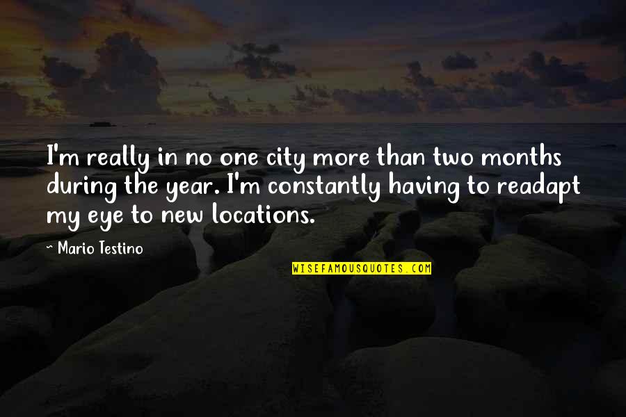 8 Months Quotes By Mario Testino: I'm really in no one city more than