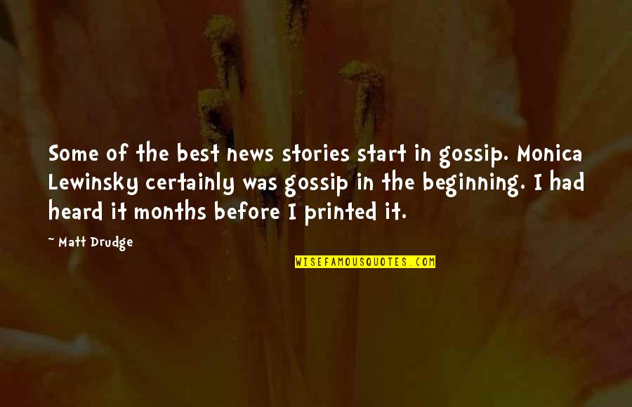 8 Months Quotes By Matt Drudge: Some of the best news stories start in