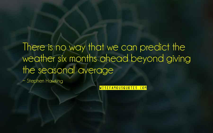 8 Months Quotes By Stephen Hawking: There is no way that we can predict