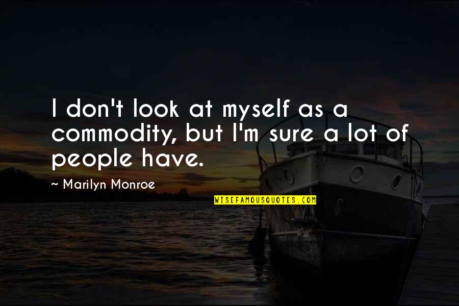 8 Months Relationship Quotes By Marilyn Monroe: I don't look at myself as a commodity,