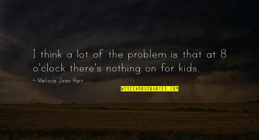8 O'clock Quotes By Melissa Joan Hart: I think a lot of the problem is