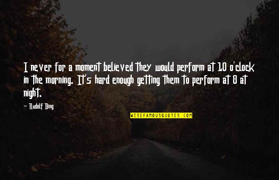 8 O'clock Quotes By Rudolf Bing: I never for a moment believed they would