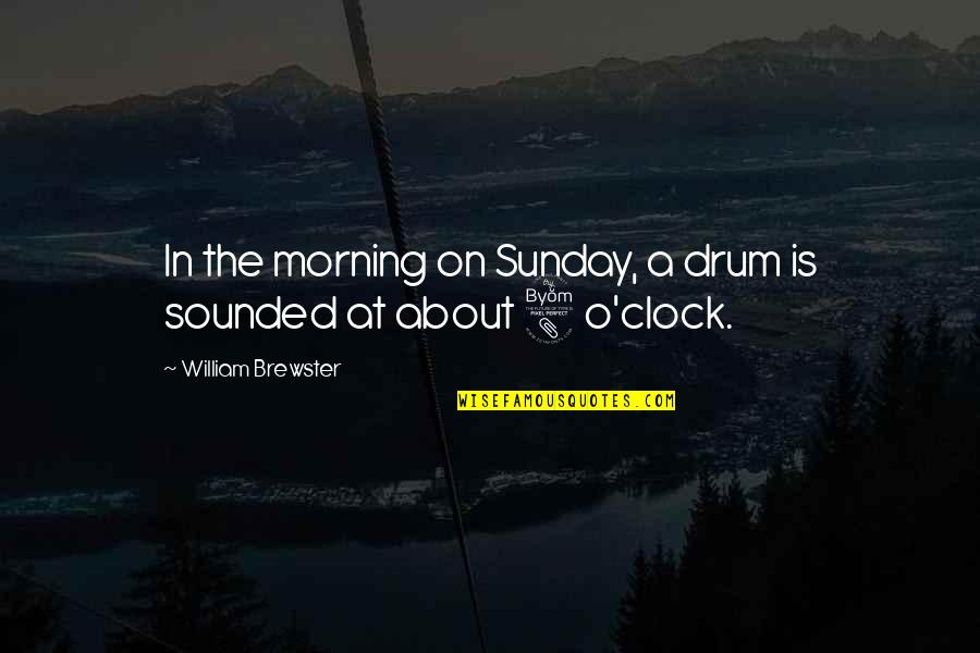 8 O'clock Quotes By William Brewster: In the morning on Sunday, a drum is