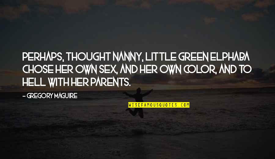 8 Oz Quotes By Gregory Maguire: Perhaps, thought Nanny, little green Elphaba chose her 8 Oz Quotes By Gregory Maguire: Perhaps, thought Nanny, little green Elphaba chose her