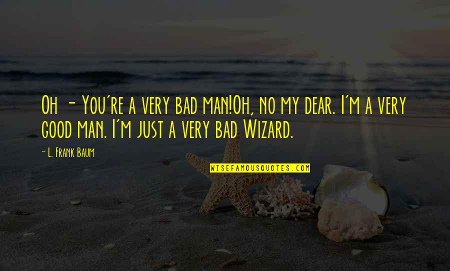 8 Oz Quotes By L. Frank Baum: Oh - You're a very bad man!Oh, no 8 Oz Quotes By L. Frank Baum: Oh - You're a very bad man!Oh, no