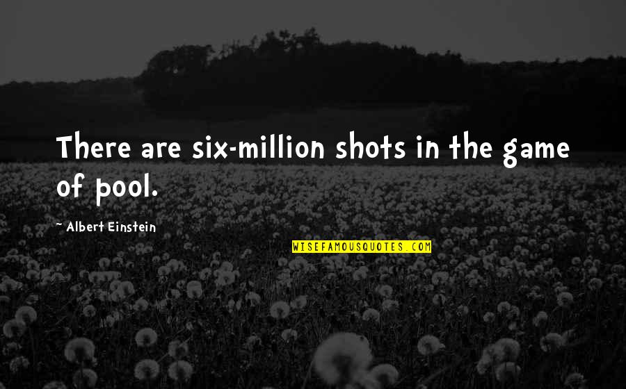 8 Pool Game Quotes By Albert Einstein: There are six-million shots in the game of 8 Pool Game Quotes By Albert Einstein: There are six-million shots in the game of