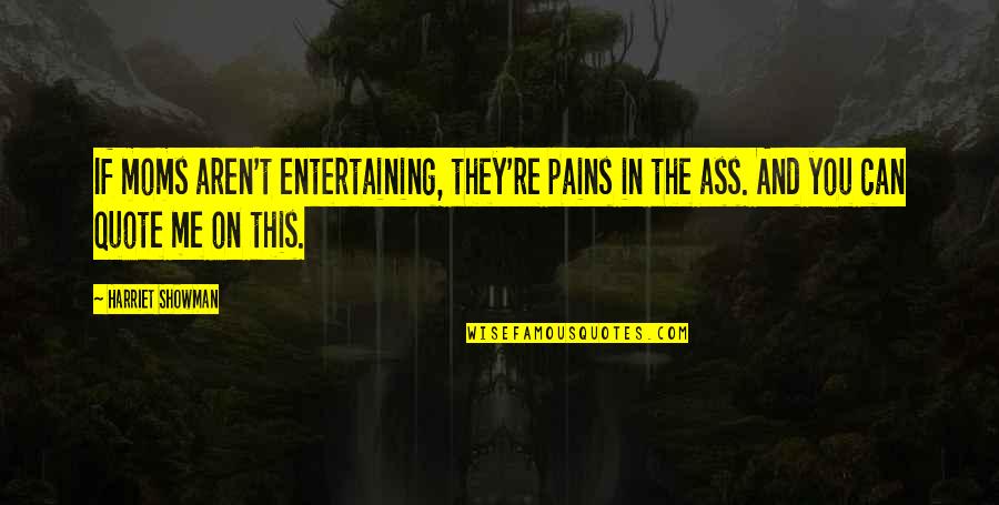 8 Quote Quotes By Harriet Showman: If moms aren't entertaining, they're pains in the 8 Quote Quotes By Harriet Showman: If moms aren't entertaining, they're pains in the