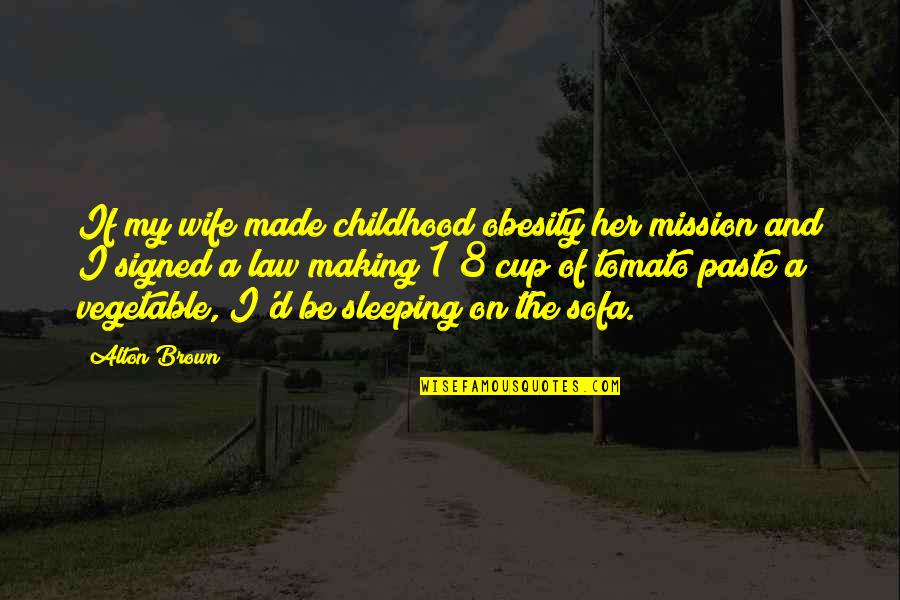 8 Quotes By Alton Brown: If my wife made childhood obesity her mission 8 Quotes By Alton Brown: If my wife made childhood obesity her mission