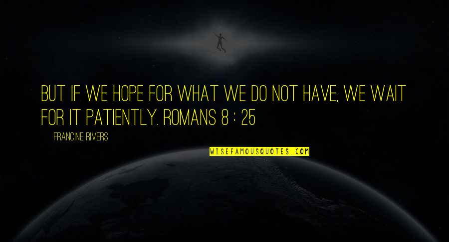 8 Quotes By Francine Rivers: But if we hope for what we do