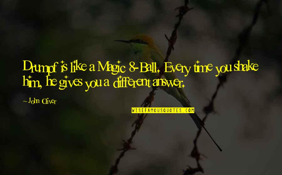 8 Quotes By John Oliver: Drumpf is like a Magic 8-Ball. Every time 8 Quotes By John Oliver: Drumpf is like a Magic 8-Ball. Every time